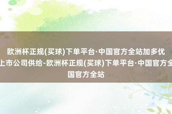 欧洲杯正规(买球)下单平台·中国官方全站加多优质上市公司供给-欧洲杯正规(买球)下单平台·中国官方全站