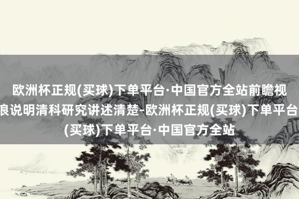 欧洲杯正规(买球)下单平台·中国官方全站前瞻视角纵论行业风浪说明清科研究讲述清楚-欧洲杯正规(买球)下单平台·中国官方全站