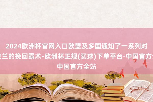 2024欧洲杯官网入口欧盟及多国通知了一系列对乌克兰的挽回霸术-欧洲杯正规(买球)下单平台·中国官方全站
