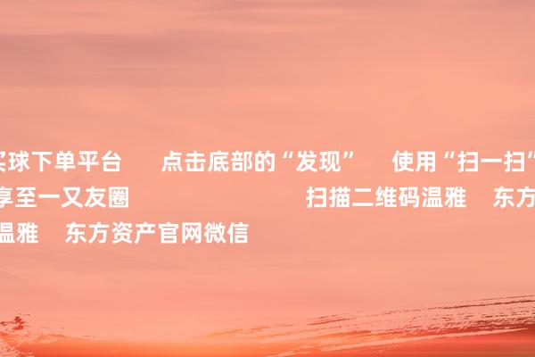 买球下单平台      点击底部的“发现”     使用“扫一扫”     即可将网页共享至一又友圈                            扫描二维码温雅    东方资产官网微信                                                                        沪股通             深股通             港股通(沪)             港股通(深)                         热门资讯        中国资产紧迫信号！影响一周商场的十大音信A股跨年行情 投资干线有哪些？港股高股息央国企攻守兼备                            焦点专题    第十一届Choice最好分析师聚焦二十届三中全会淘宝将全面赈济微信支付            2024全国能源电板大会        卫星互联网迎高速发展                                视频                                    一键温雅财经大咖            热门保举短暂暴涨1000%！港股商场“妖股”频出！        证券时报网    28    东谈主驳斥    2024-12-09                            东方资产    扫一扫下载APP    东方资产居品    东方资产免费版东方资产Level-2东方资产计谋版妙思投研助理Choice金融末端        证券往返    东方资产证券开户东方资产在线往返				东方资产证券往返        温雅东方资产    东方资产网微博东方资产网微信意见与坑诰        天天基金    扫一扫下载APP    基金往返    基金开户基金往返活期宝基金居品安详搭理        温雅天天基金    天天基金网微博天天基金网微信        东方资产期货    扫一扫下载APP    期货往返    期货手机开户期货电脑开户期货官方网站        信息荟萃传播视听节目许可证：0908328号 指标证券期货业务许可证编号：913101046312860336 违警和不良信息举报:021-61278686 举报邮箱：jubao@eastmoney.com    沪ICP证:沪B2-20070217 网站备案号:沪ICP备05006054号-11  沪公网安备 31010402000120号 版权扫数:东方资产网 意见与坑诰:4000300059/952500    			对于咱们    可捏续发展			告白职业			有关咱们			诚聘英才			法律声明    逃避保护			征稿缘由			友情承接        	        -欧洲杯正规(买球)下单平台·中国官方全站